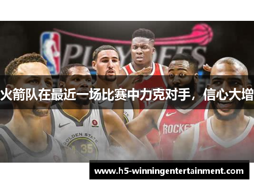 火箭队在最近一场比赛中力克对手，信心大增
